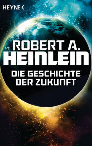 Title: Die Geschichte der Zukunft, Author: Robert A. Heinlein