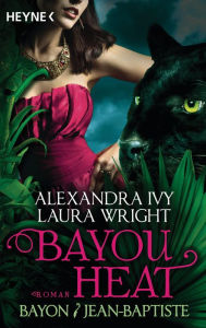 Title: Bayou Heat - Bayon und Jean-Baptiste: Roman, Author: Alexandra Ivy
