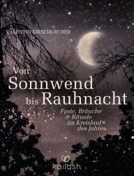 Title: Von Sonnwend bis Rauhnacht: Feste, Bräuche & Rituale im Kreislauf des Jahres, Author: Valentin Kirschgruber