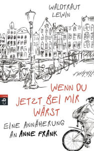 Title: Wenn du jetzt bei mir wärst: Eine Annäherung an Anne Frank, Author: Waldtraut Lewin