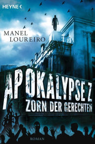 Title: Apokalypse Z - Zorn der Gerechten: Roman, Author: Manel Loureiro