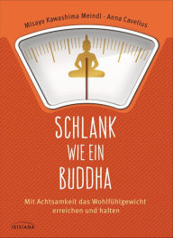 Title: Schlank wie ein Buddha: Mit Achtsamkeit das Wohlfühlgewicht erreichen und halten, Author: Misayo Kawashima Meindl