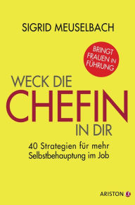Title: Weck die Chefin in dir: 40 Strategien für mehr Selbstbehauptung im Job, Author: Sigrid Meuselbach