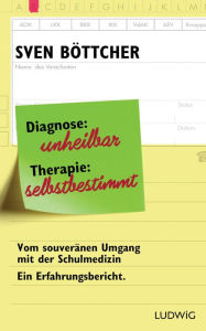 Title: Diagnose: unheilbar. Therapie: selbstbestimmt: Vom souveränen Umgang mit der Schulmedizin. Ein Erfahrungsbericht, Author: Sven Böttcher