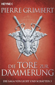 Title: Die Tore zur Dämmerung: Die Saga von Licht und Schatten 3 - Roman, Author: Pierre Grimbert