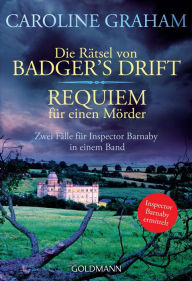 Title: Die Rätsel von Badger's Drift/Requiem für einen Mörder: Zwei Fälle für Inspector Barnaby in einem Band, Author: Caroline Graham
