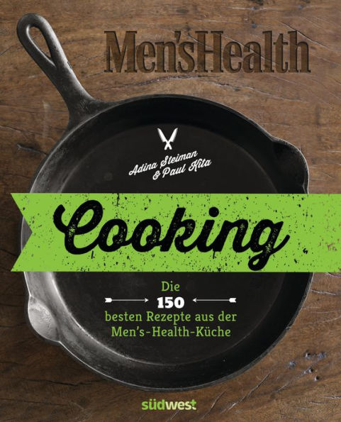 Cooking: Die 150 besten Rezepte aus der Men's-Health-Küche