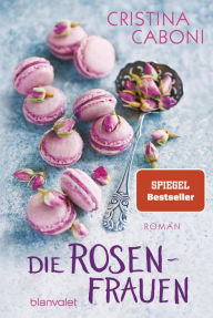 Title: Die Rosenfrauen: Roman, Author: Cristina Caboni