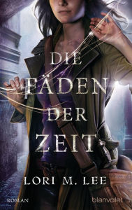Title: Die Fäden der Zeit: Roman, Author: Lori M. Lee