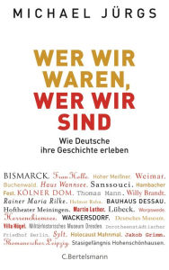 Title: Wer wir waren, wer wir sind: Wie Deutsche ihre Geschichte erleben, Author: Michael Jürgs