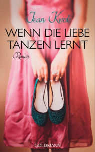 Title: Wenn die Liebe tanzen lernt: Roman, Author: Jean Kwok