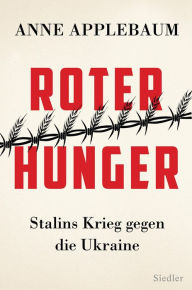 Title: Roter Hunger: Stalins Krieg gegen die Ukraine - Mit zahlreichen Abbildungen, Author: Anne Applebaum