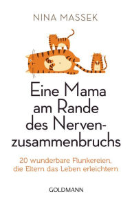 Title: Eine Mama am Rande des Nervenzusammenbruchs: 20 wunderbare Flunkereien, die Eltern das Leben erleichtern, Author: Nina Massek