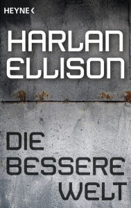 Title: Die bessere Welt: Erzählung, Author: Harlan Ellison