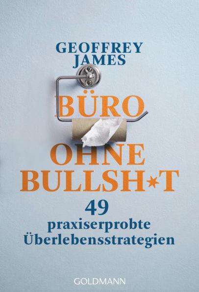 Büro ohne Bullshit: 49 praxiserprobte Überlebensstrategien