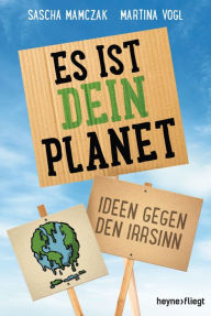 Title: Es ist dein Planet: Ideen gegen den Irrsinn, Author: Sascha Mamczak