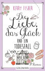 Die Liebe, das Glück und ein Todesfall: Roman