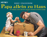 Title: Papa allein zu Haus: 77 Dinge, von denen Mama nichts wissen darf, Author: Dave Engledow