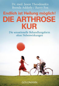 Title: Die Arthrose Kur - Endlich ist Heilung möglich!: Die sensationelle Behandlungsform ohne Nebenwirkungen, Author: Jason Theodosakis