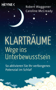 Title: Klarträume - Wege ins Unterbewusstsein: So aktivieren Sie Ihr verborgenes Potenzial im Schlaf, Author: Robert Waggoner