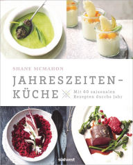 Title: Jahreszeitenküche: Mit 60 saisonalen Rezepten durchs Jahr, Author: Shane McMahon