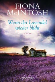 Title: Wenn der Lavendel wieder blüht: Roman, Author: Fiona McIntosh