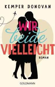 Title: Wir beide, vielleicht: Roman, Author: Kemper Donovan