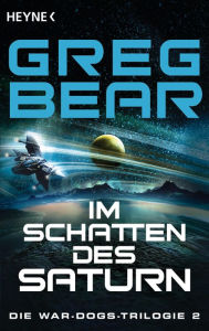 Title: Im Schatten des Saturn: Die War-Dogs-Trilogie 2 - Roman, Author: Greg Bear