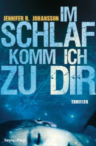 Title: Im Schlaf komm ich zu dir: Thriller, Author: Jennifer R. Johansson