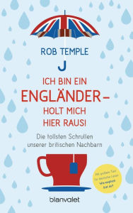 Title: Ich bin ein Engländer - holt mich hier raus!: Die tollsten Schrullen unserer britischen Nachbarn, Author: Rob Temple