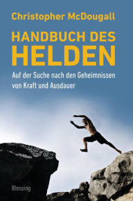 Title: Handbuch des Helden: Auf der Suche nach den Geheimnissen von Kraft und Ausdauer, Author: Christopher McDougall