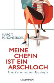 Title: Meine Chefin ist ein Arschloch: Eine Katastrophen-Typologie, Author: Margit Schönberger
