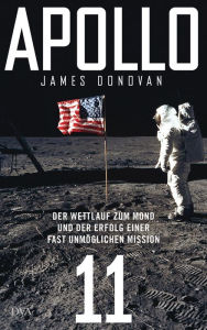 Title: Apollo 11: Der Wettlauf zum Mond und der Erfolg einer fast unmöglichen Mission - Mit zahlreichen farbigen Abbildungen, Author: James Donovan