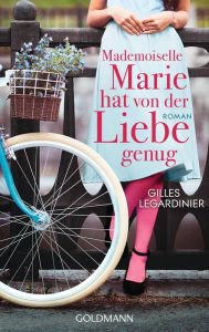 Title: Mademoiselle Marie hat von der Liebe genug: Roman, Author: Gilles Legardinier