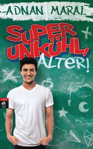 Title: Super unkühl, Alter!, Author: Adnan Maral
