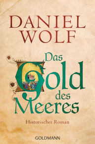 Title: Das Gold des Meeres: Historischer Roman, Author: Daniel Wolf