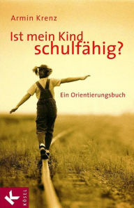 Title: Ist mein Kind schulfähig?: Ein Orientierungsbuch, Author: Armin Krenz
