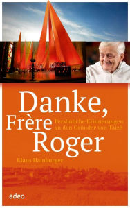 Title: Danke, Frère Roger - : Persönliche Erinnerungen an den Gründer von Taizé -, Author: Klaus Hamburger