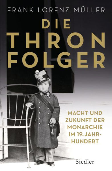 Die Thronfolger: Macht und Zukunft der Monarchie im 19. Jahrhundert - Mit zahlreichen Abbildungen