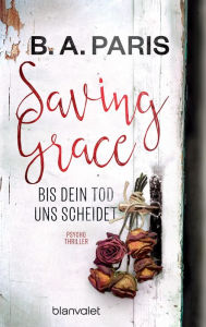 Title: Saving Grace - Bis dein Tod uns scheidet: Psychothriller, Author: B.A. Paris