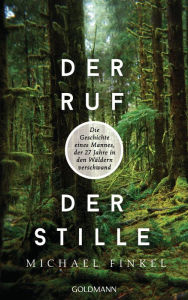 Title: Der Ruf der Stille: Die Geschichte eines Mannes, der 27 Jahre in den Wäldern verschwand, Author: Michael Finkel