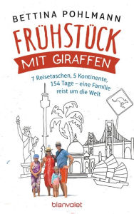 Title: Frühstück mit Giraffen: 7 Reisetaschen, 5 Kontinente, 154 Tage - eine Familie reist um die Welt, Author: Bettina Pohlmann