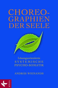 Title: Choreographien der Seele: Lösungsorientierte Systemische Psycho-Somatik, Author: András Wienands