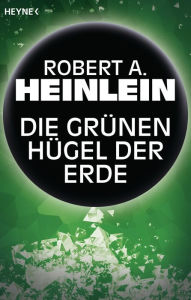 Title: Die grünen Hügel der Erde: Erzählung, Author: Robert A. Heinlein