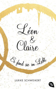 Title: Léon & Claire: Er fand sie im Licht, Author: Ulrike Schweikert