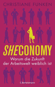 Title: Sheconomy: Warum die Zukunft der Arbeitswelt weiblich ist, Author: Christiane Funken