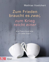 Title: Zum Frieden braucht es zwei, zum Krieg reicht einer: Wie Paare Konflikte in Liebe lösen, Author: Mathias Voelchert