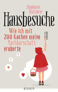 Title: Hausbesuche: Wie ich mit 200 Kuchen meine Nachbarschaft eroberte, Author: Stephanie Quitterer