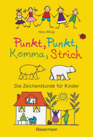 Title: Punkt, Punkt, Komma, Strich: Die Zeichenstunde für Kinder, Author: Hans Witzig