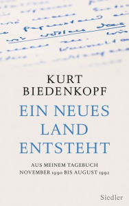 Title: Ein neues Land entsteht: Aus meinem Tagebuch November 1990 - August 1992, Author: Kurt H. Biedenkopf